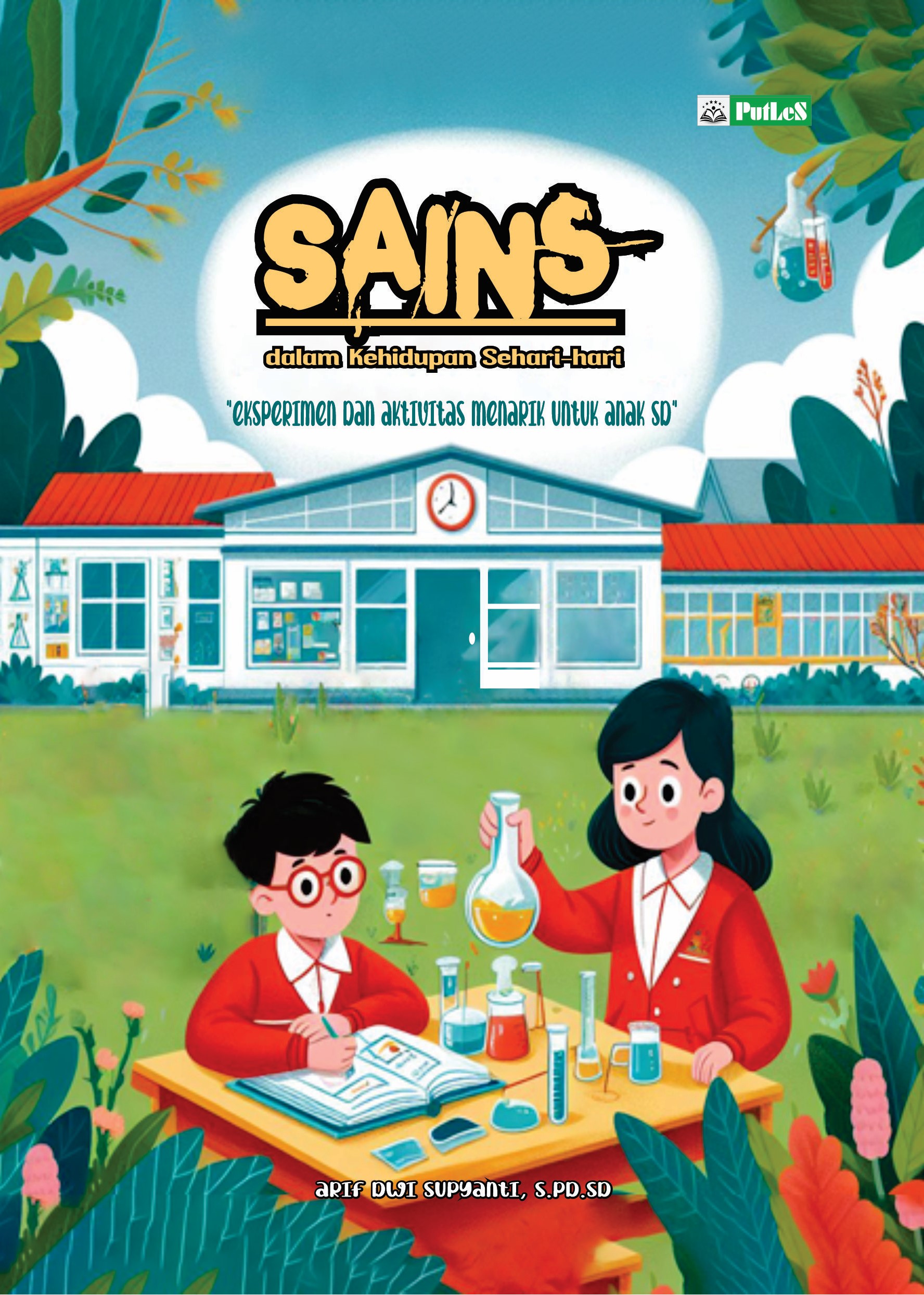 Cover buku SAINS DALAM KEHIDUPAN SEHARI HARI Eksperimen dan Aktivitas Menarik untuk Anak SD
